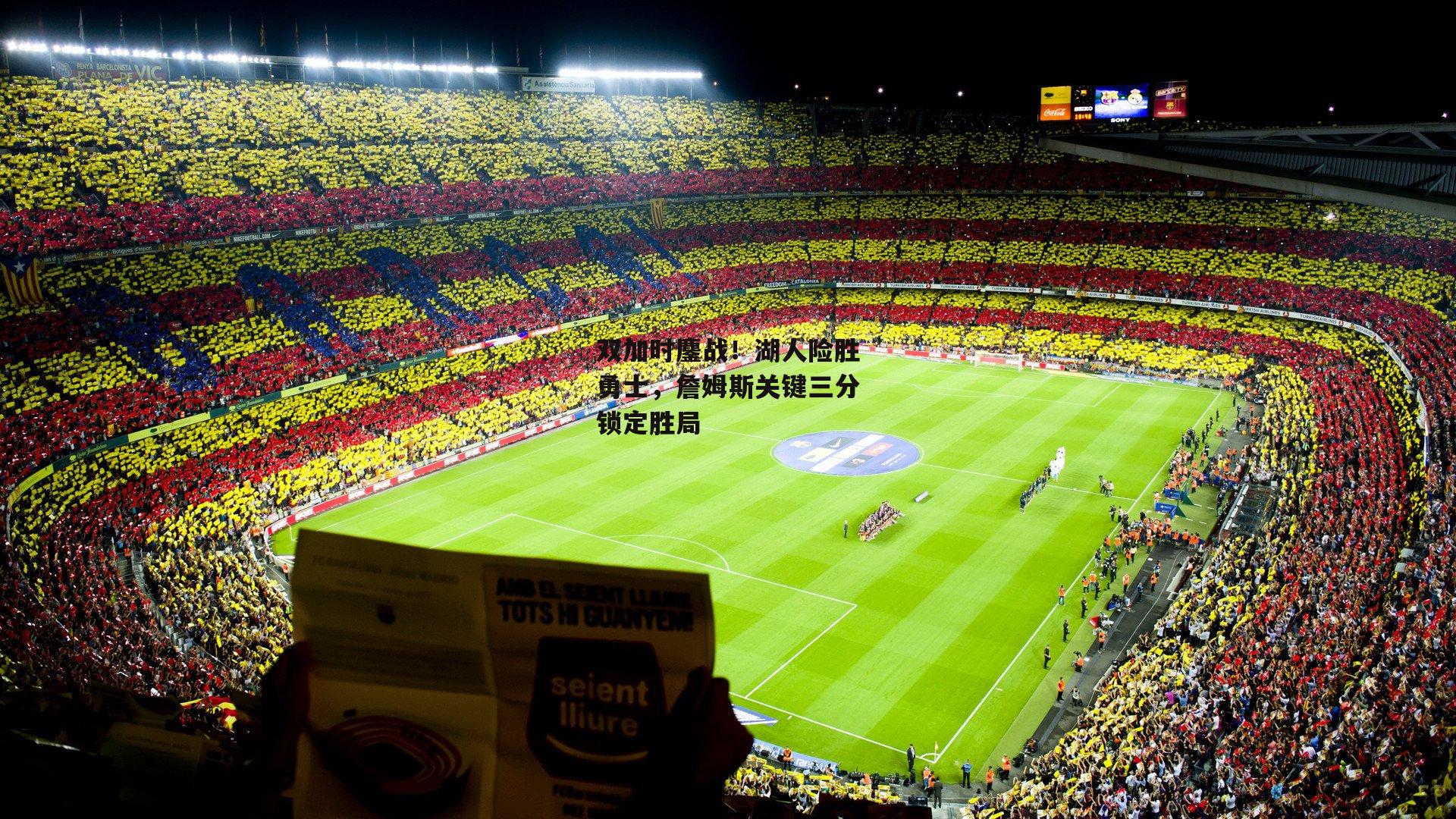 杏彩体育|双加时鏖战！湖人险胜勇士，詹姆