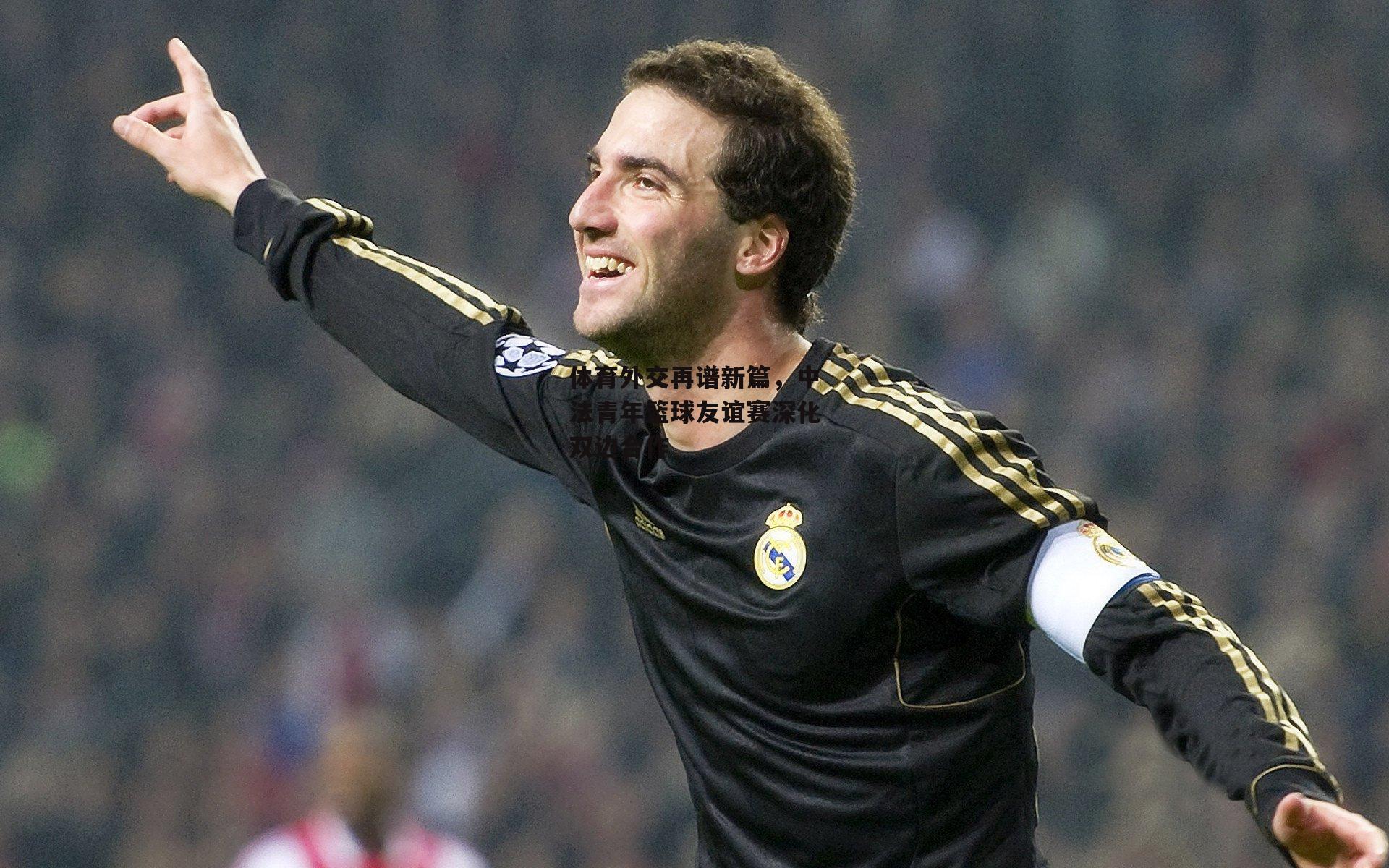 体育外交再谱新篇,中法青年篮球友谊赛深化双边合作