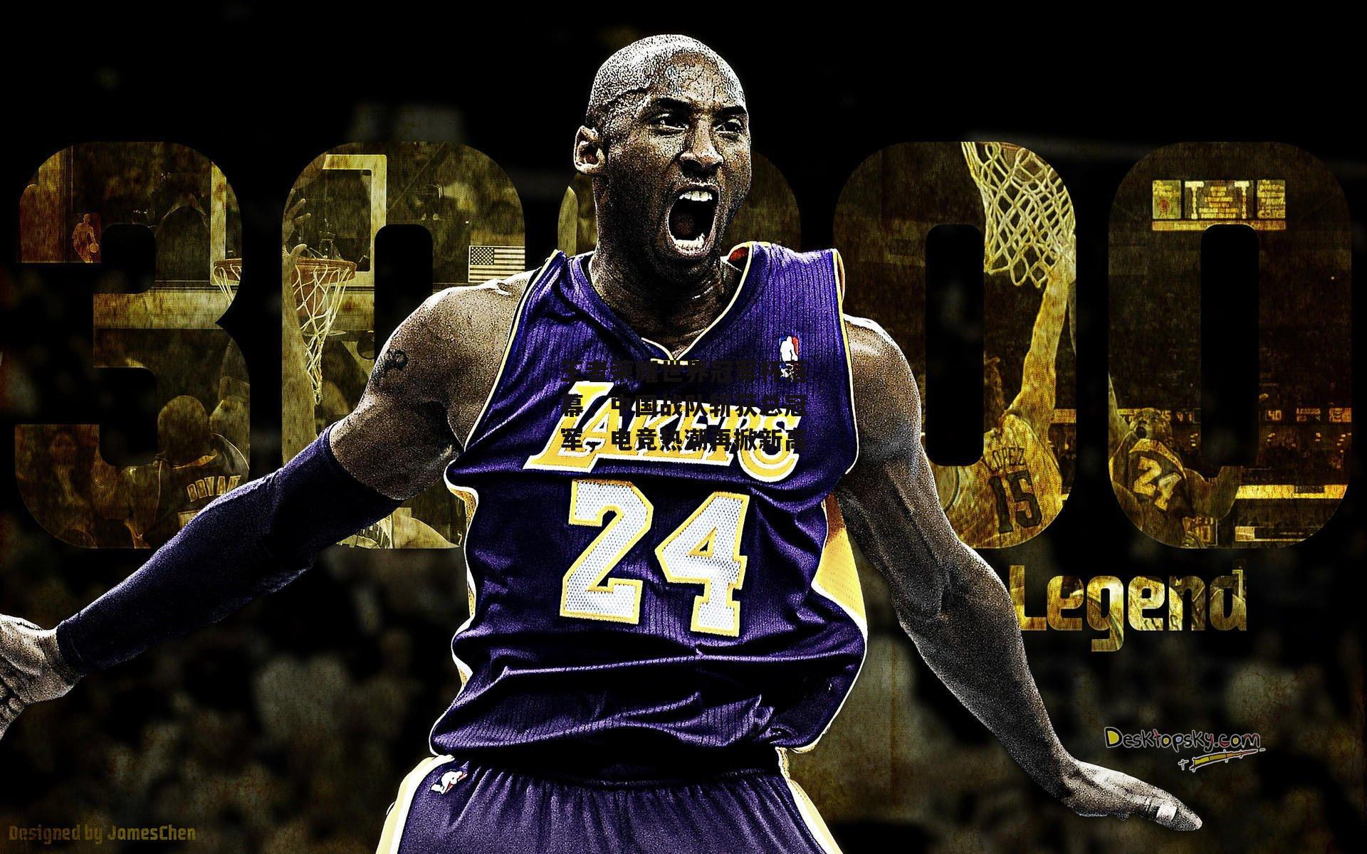 王者荣耀世界冠军杯落幕,中国战队斩获总冠军,电竞热潮再掀新高